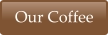 Our Coffee